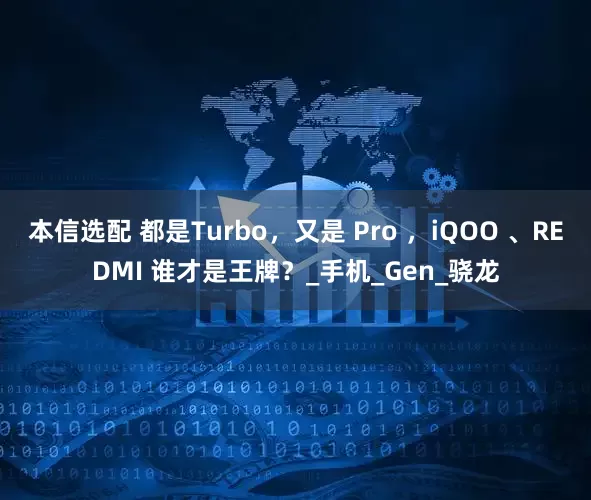 本信选配 都是Turbo，又是 Pro ，iQOO 、REDMI 谁才是王牌？_手机_Gen_骁龙
