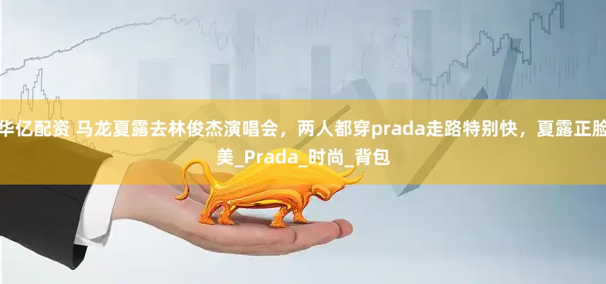 华亿配资 马龙夏露去林俊杰演唱会，两人都穿prada走路特别快，夏露正脸美_Prada_时尚_背包